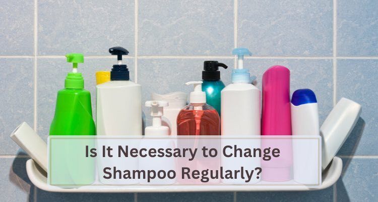 Is It Necessary to Change Shampoos Regularly? Discover Why!